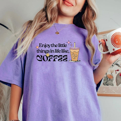 Enjoy the little things in life like Coffee Shirt