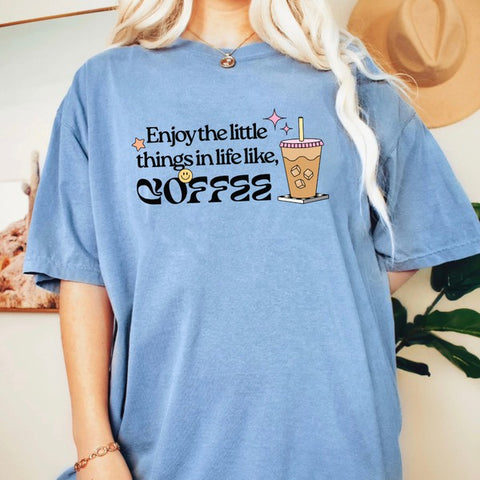 Enjoy the little things in life like Coffee Shirt